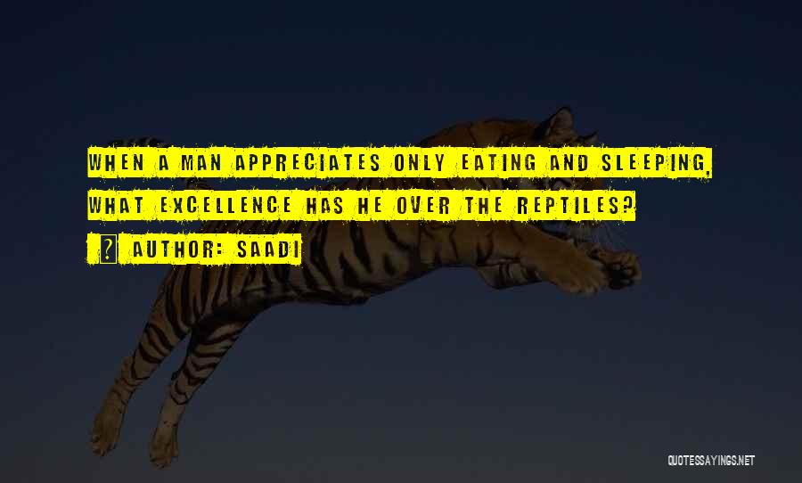 Saadi Quotes: When A Man Appreciates Only Eating And Sleeping, What Excellence Has He Over The Reptiles?