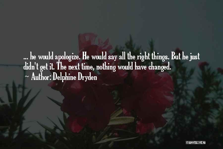 Delphine Dryden Quotes: ... He Would Apologize. He Would Say All The Right Things. But He Just Didn't Get It. The Next Time,