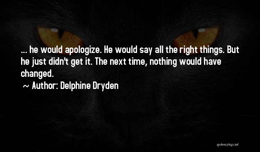 Delphine Dryden Quotes: ... He Would Apologize. He Would Say All The Right Things. But He Just Didn't Get It. The Next Time,