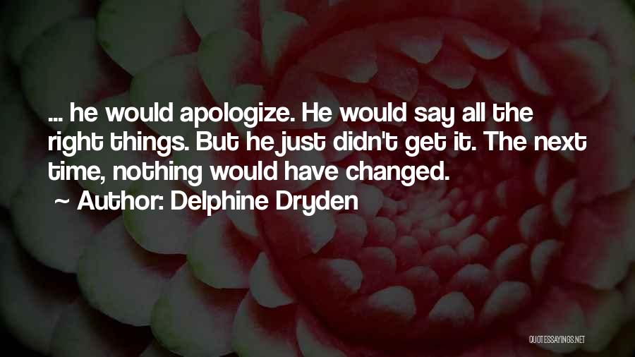 Delphine Dryden Quotes: ... He Would Apologize. He Would Say All The Right Things. But He Just Didn't Get It. The Next Time,