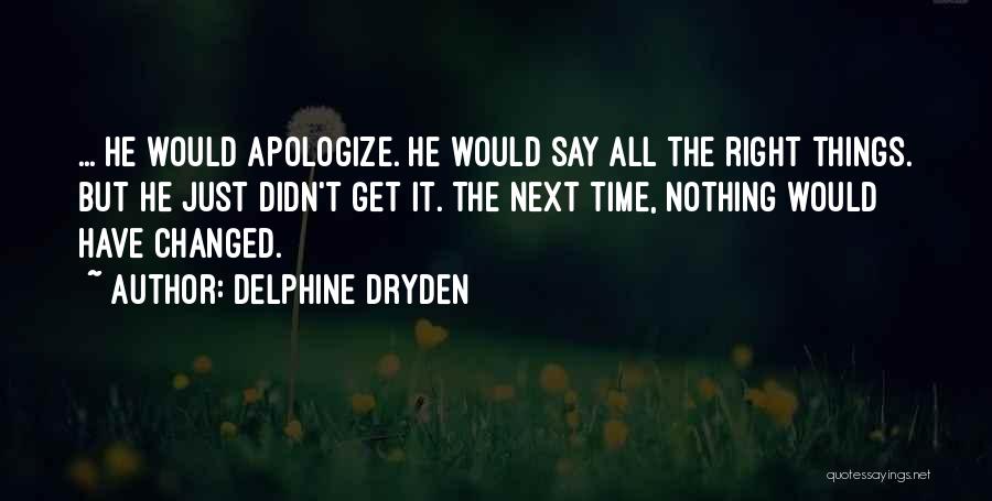 Delphine Dryden Quotes: ... He Would Apologize. He Would Say All The Right Things. But He Just Didn't Get It. The Next Time,