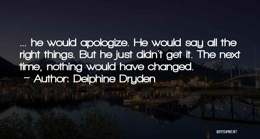 Delphine Dryden Quotes: ... He Would Apologize. He Would Say All The Right Things. But He Just Didn't Get It. The Next Time,