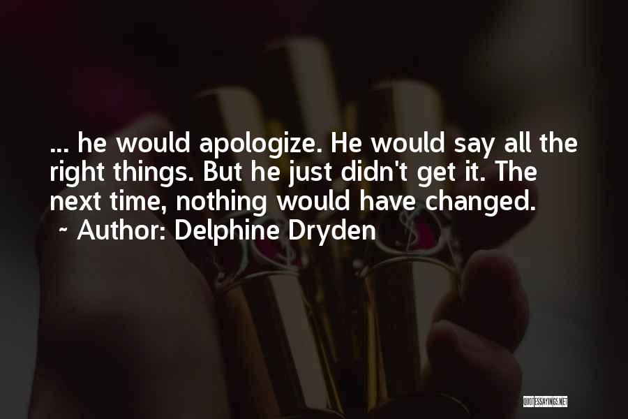 Delphine Dryden Quotes: ... He Would Apologize. He Would Say All The Right Things. But He Just Didn't Get It. The Next Time,