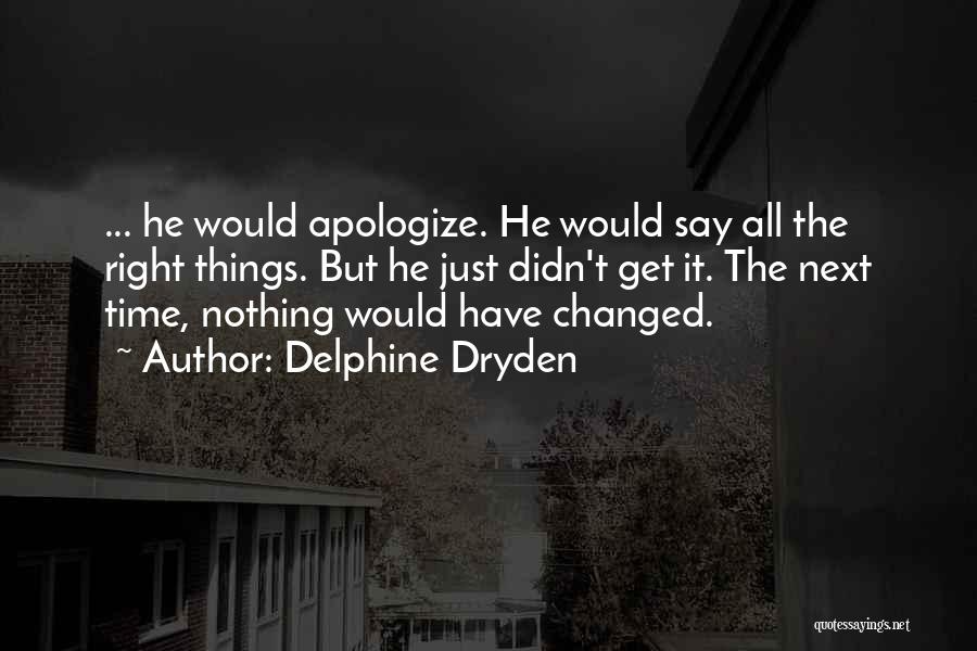 Delphine Dryden Quotes: ... He Would Apologize. He Would Say All The Right Things. But He Just Didn't Get It. The Next Time,