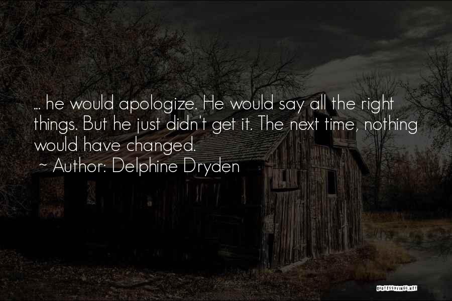 Delphine Dryden Quotes: ... He Would Apologize. He Would Say All The Right Things. But He Just Didn't Get It. The Next Time,