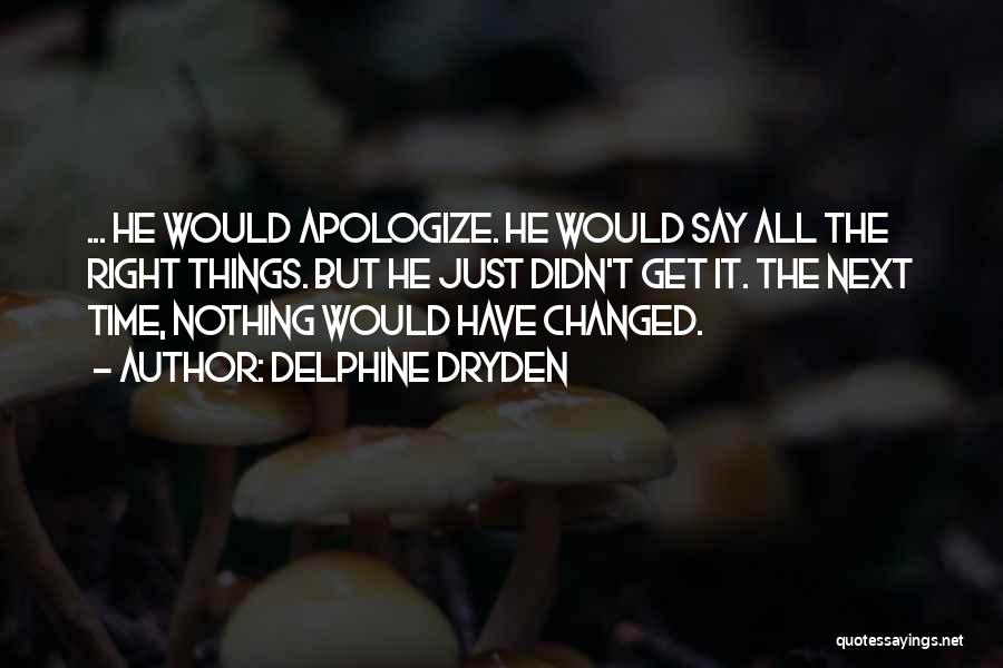 Delphine Dryden Quotes: ... He Would Apologize. He Would Say All The Right Things. But He Just Didn't Get It. The Next Time,