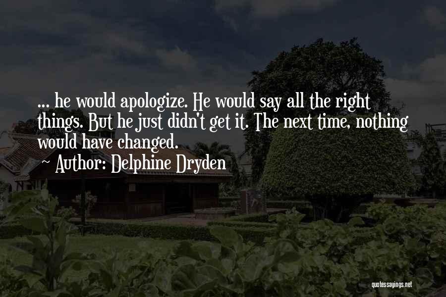 Delphine Dryden Quotes: ... He Would Apologize. He Would Say All The Right Things. But He Just Didn't Get It. The Next Time,