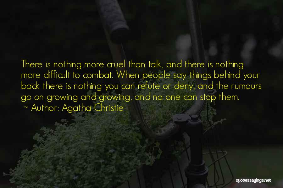 Agatha Christie Quotes: There Is Nothing More Cruel Than Talk, And There Is Nothing More Difficult To Combat. When People Say Things Behind