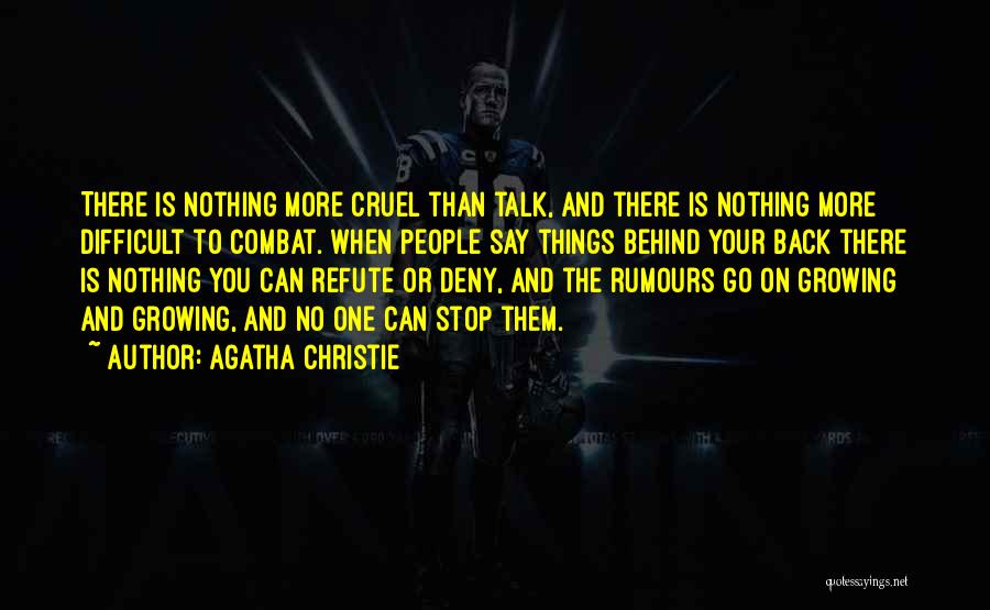 Agatha Christie Quotes: There Is Nothing More Cruel Than Talk, And There Is Nothing More Difficult To Combat. When People Say Things Behind