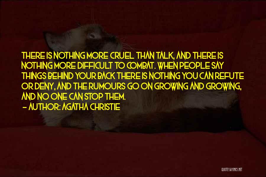 Agatha Christie Quotes: There Is Nothing More Cruel Than Talk, And There Is Nothing More Difficult To Combat. When People Say Things Behind