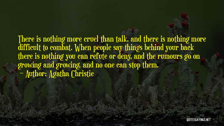 Agatha Christie Quotes: There Is Nothing More Cruel Than Talk, And There Is Nothing More Difficult To Combat. When People Say Things Behind