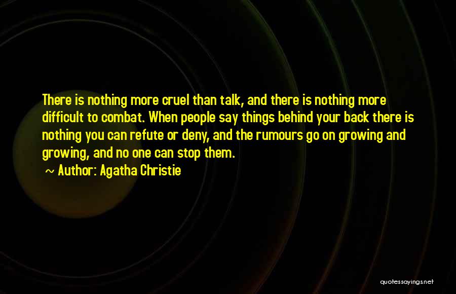 Agatha Christie Quotes: There Is Nothing More Cruel Than Talk, And There Is Nothing More Difficult To Combat. When People Say Things Behind