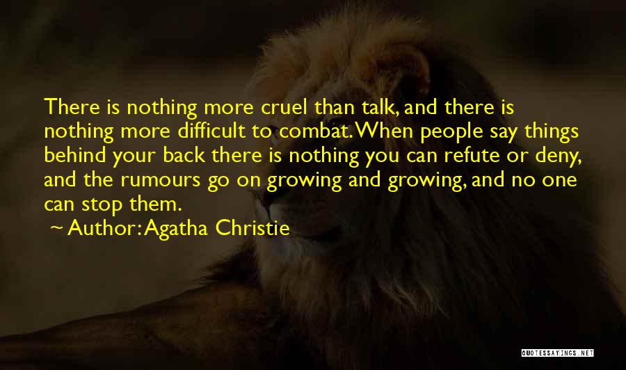 Agatha Christie Quotes: There Is Nothing More Cruel Than Talk, And There Is Nothing More Difficult To Combat. When People Say Things Behind