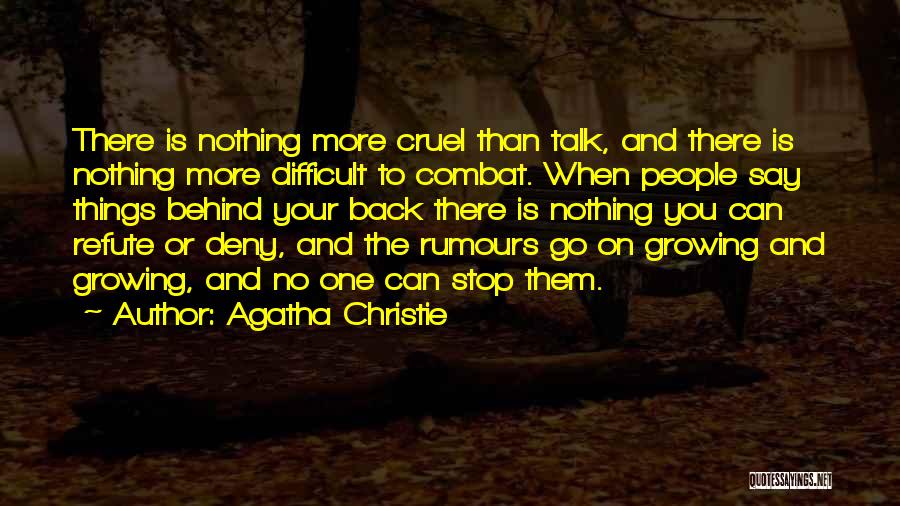 Agatha Christie Quotes: There Is Nothing More Cruel Than Talk, And There Is Nothing More Difficult To Combat. When People Say Things Behind
