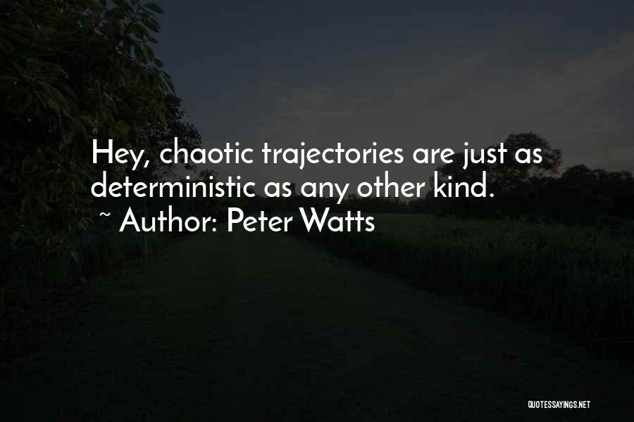 Peter Watts Quotes: Hey, Chaotic Trajectories Are Just As Deterministic As Any Other Kind.