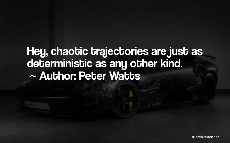 Peter Watts Quotes: Hey, Chaotic Trajectories Are Just As Deterministic As Any Other Kind.