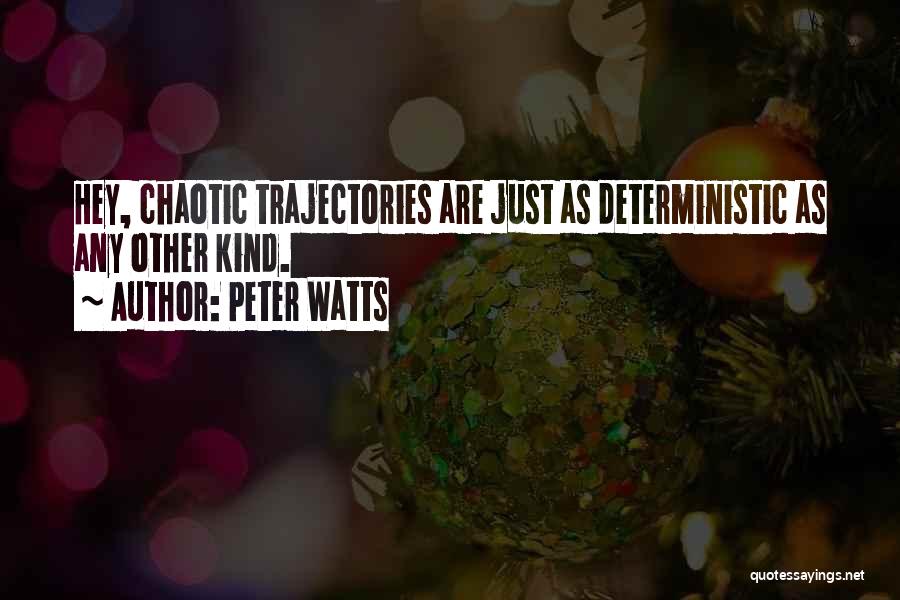 Peter Watts Quotes: Hey, Chaotic Trajectories Are Just As Deterministic As Any Other Kind.