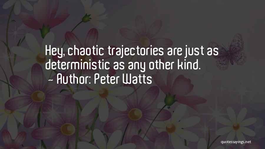 Peter Watts Quotes: Hey, Chaotic Trajectories Are Just As Deterministic As Any Other Kind.