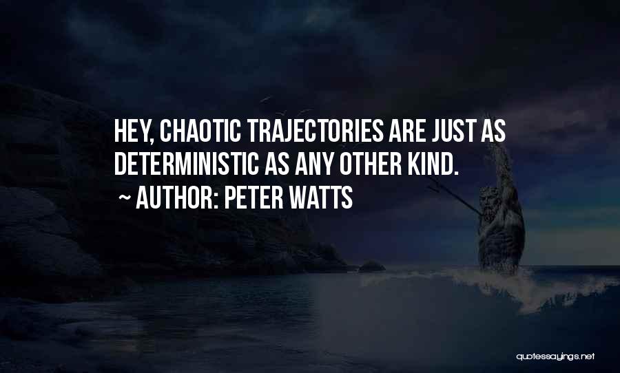 Peter Watts Quotes: Hey, Chaotic Trajectories Are Just As Deterministic As Any Other Kind.