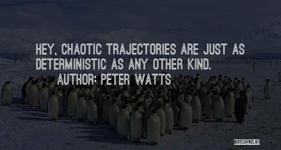 Peter Watts Quotes: Hey, Chaotic Trajectories Are Just As Deterministic As Any Other Kind.