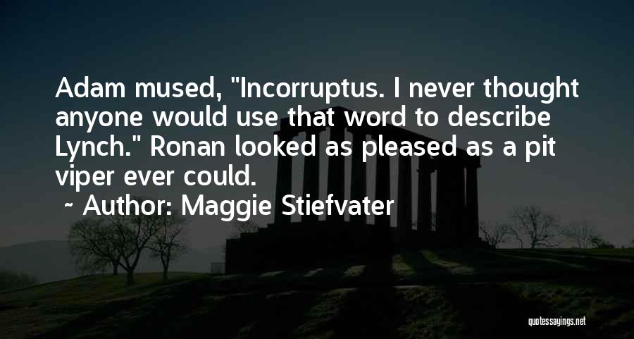 Maggie Stiefvater Quotes: Adam Mused, Incorruptus. I Never Thought Anyone Would Use That Word To Describe Lynch. Ronan Looked As Pleased As A