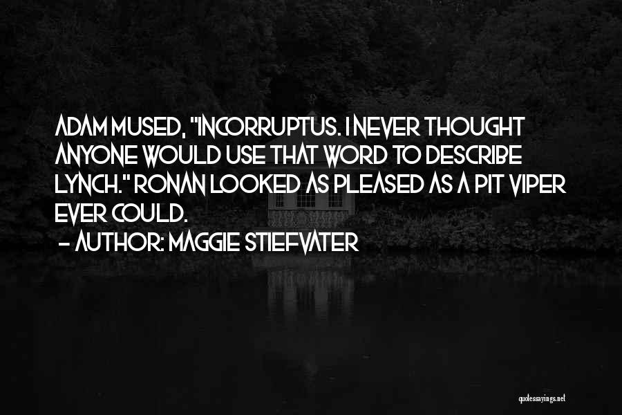 Maggie Stiefvater Quotes: Adam Mused, Incorruptus. I Never Thought Anyone Would Use That Word To Describe Lynch. Ronan Looked As Pleased As A