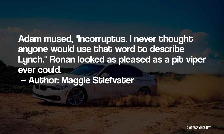 Maggie Stiefvater Quotes: Adam Mused, Incorruptus. I Never Thought Anyone Would Use That Word To Describe Lynch. Ronan Looked As Pleased As A