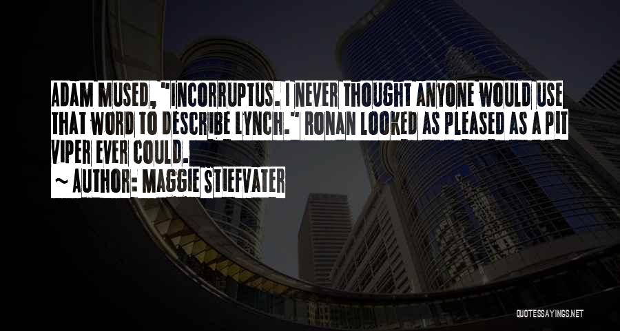 Maggie Stiefvater Quotes: Adam Mused, Incorruptus. I Never Thought Anyone Would Use That Word To Describe Lynch. Ronan Looked As Pleased As A