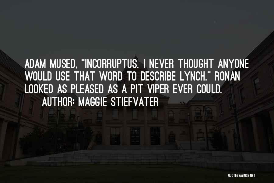 Maggie Stiefvater Quotes: Adam Mused, Incorruptus. I Never Thought Anyone Would Use That Word To Describe Lynch. Ronan Looked As Pleased As A