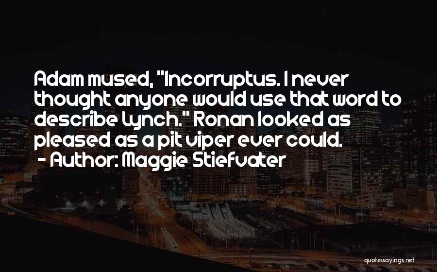 Maggie Stiefvater Quotes: Adam Mused, Incorruptus. I Never Thought Anyone Would Use That Word To Describe Lynch. Ronan Looked As Pleased As A