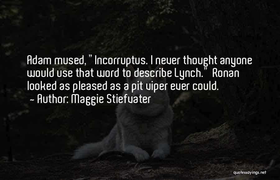 Maggie Stiefvater Quotes: Adam Mused, Incorruptus. I Never Thought Anyone Would Use That Word To Describe Lynch. Ronan Looked As Pleased As A