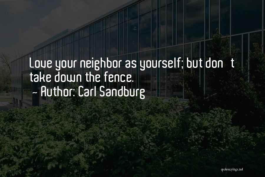 Carl Sandburg Quotes: Love Your Neighbor As Yourself; But Don't Take Down The Fence.
