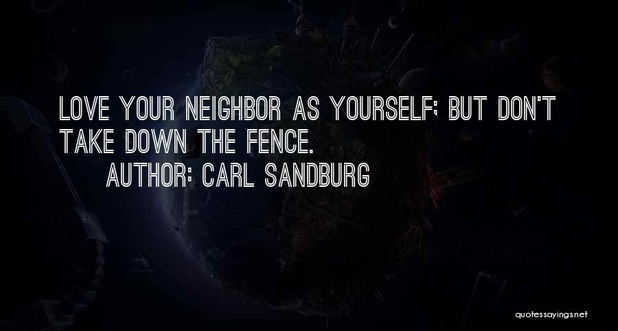 Carl Sandburg Quotes: Love Your Neighbor As Yourself; But Don't Take Down The Fence.