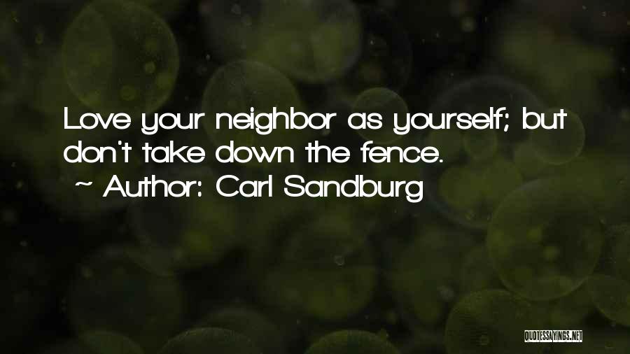 Carl Sandburg Quotes: Love Your Neighbor As Yourself; But Don't Take Down The Fence.