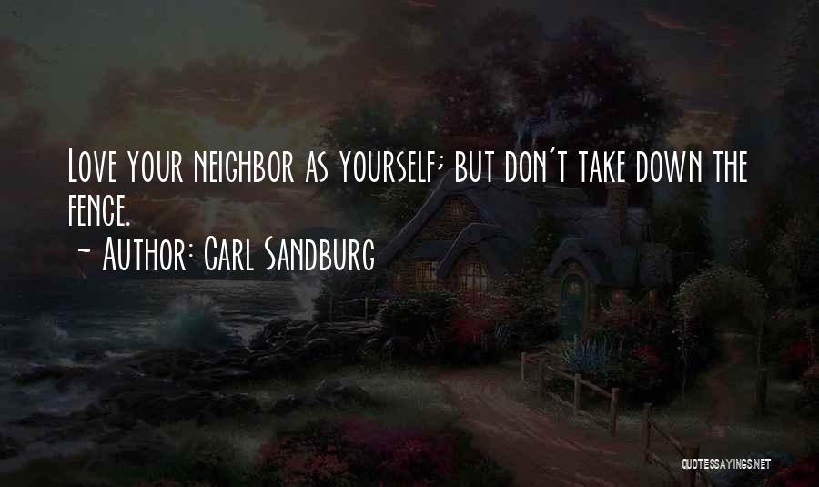Carl Sandburg Quotes: Love Your Neighbor As Yourself; But Don't Take Down The Fence.