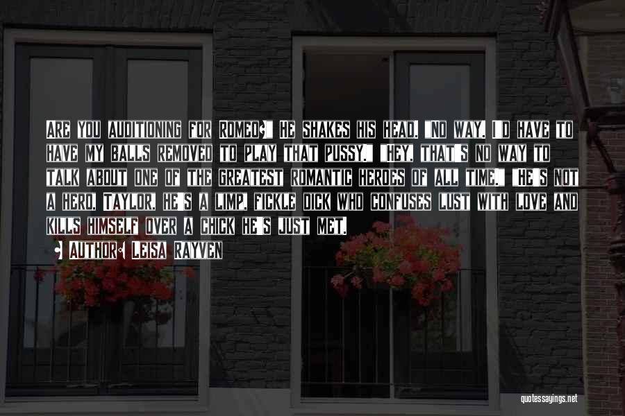 Leisa Rayven Quotes: Are You Auditioning For Romeo? He Shakes His Head. No Way. I'd Have To Have My Balls Removed To Play