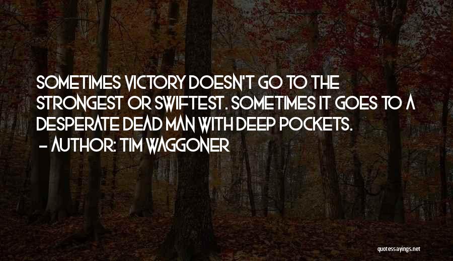 Tim Waggoner Quotes: Sometimes Victory Doesn't Go To The Strongest Or Swiftest. Sometimes It Goes To A Desperate Dead Man With Deep Pockets.