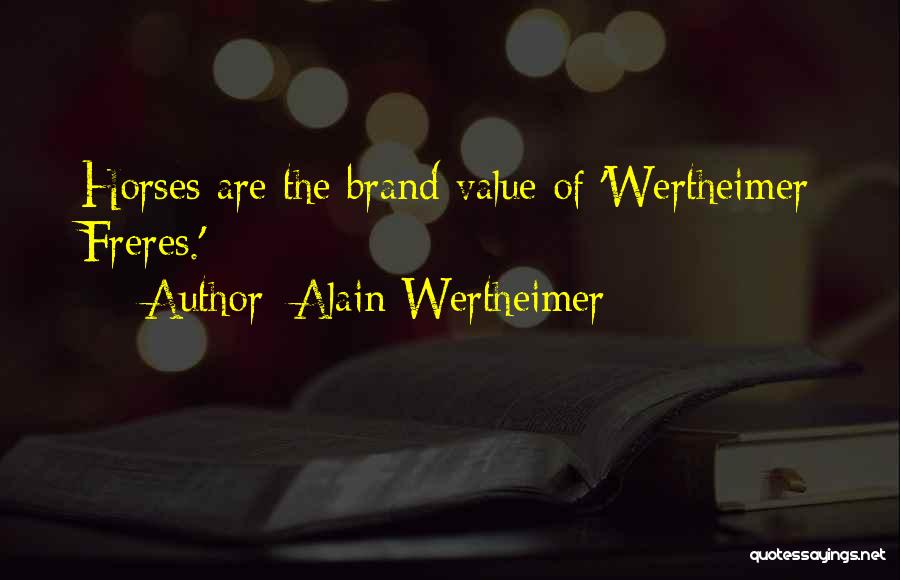 Alain Wertheimer Quotes: Horses Are The Brand Value Of 'wertheimer Freres.'