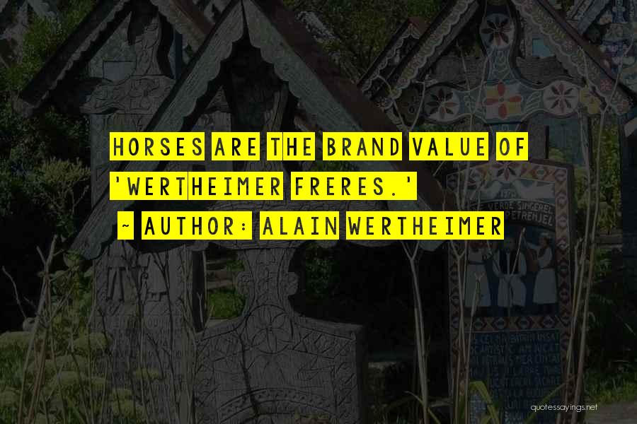 Alain Wertheimer Quotes: Horses Are The Brand Value Of 'wertheimer Freres.'