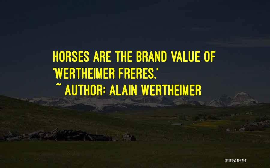 Alain Wertheimer Quotes: Horses Are The Brand Value Of 'wertheimer Freres.'