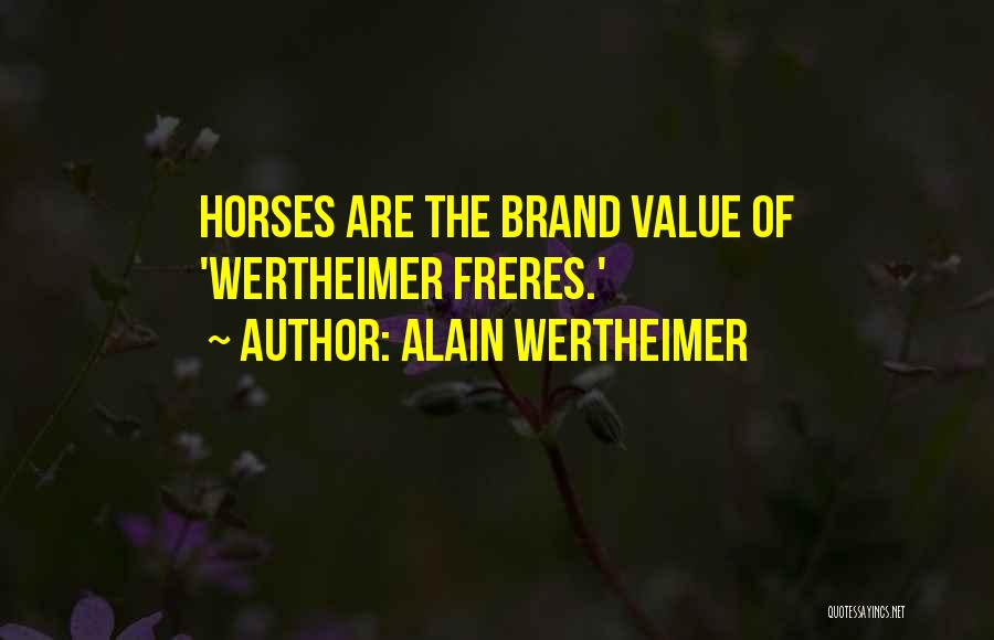 Alain Wertheimer Quotes: Horses Are The Brand Value Of 'wertheimer Freres.'