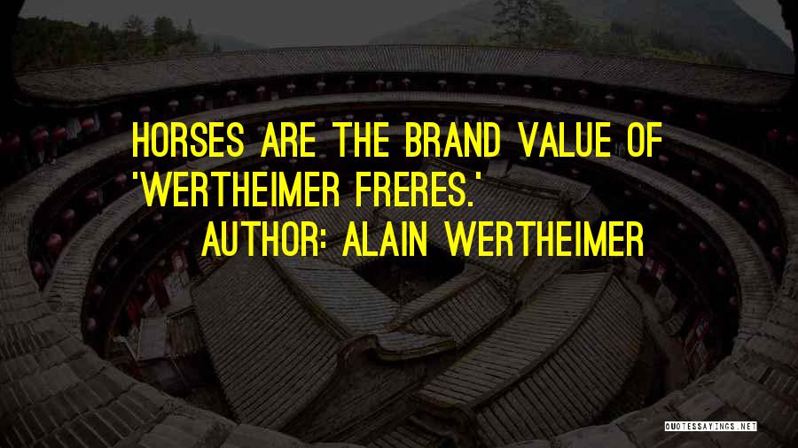 Alain Wertheimer Quotes: Horses Are The Brand Value Of 'wertheimer Freres.'