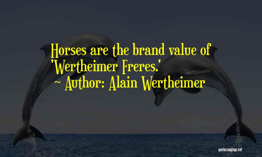 Alain Wertheimer Quotes: Horses Are The Brand Value Of 'wertheimer Freres.'