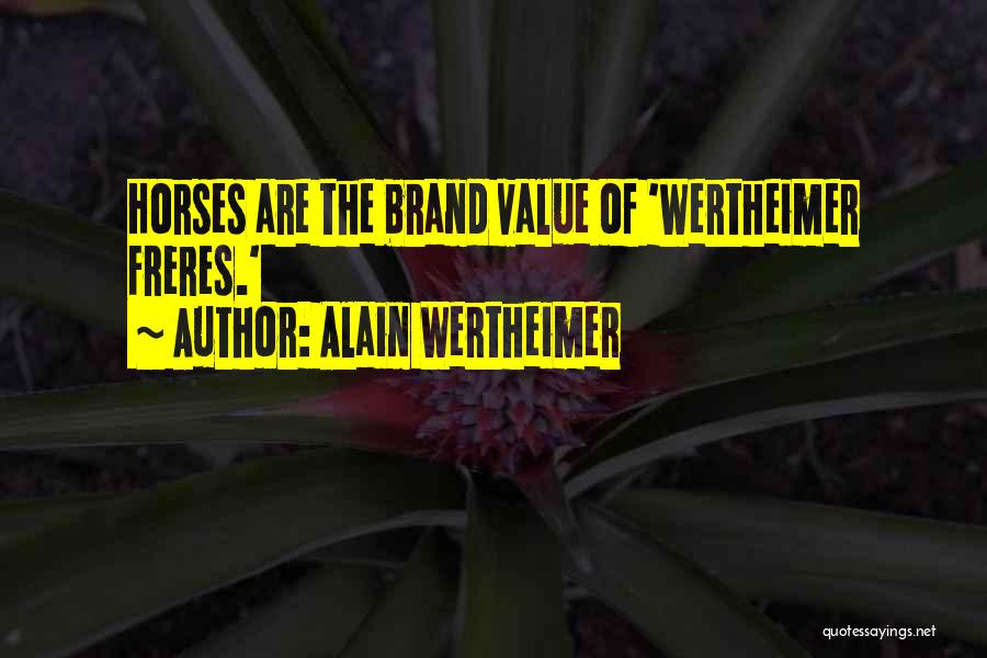 Alain Wertheimer Quotes: Horses Are The Brand Value Of 'wertheimer Freres.'