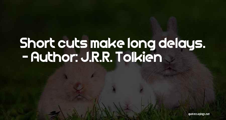 J.R.R. Tolkien Quotes: Short Cuts Make Long Delays.