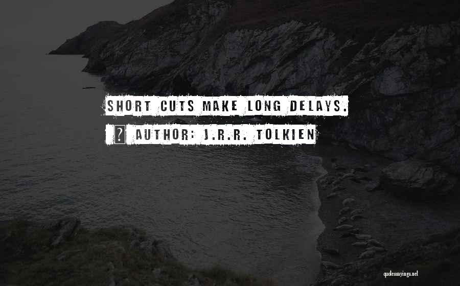 J.R.R. Tolkien Quotes: Short Cuts Make Long Delays.