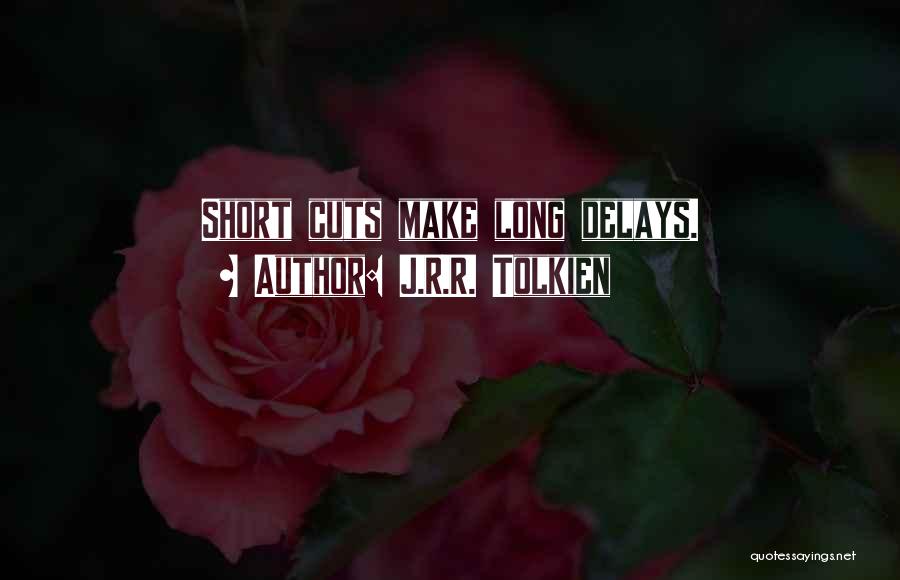 J.R.R. Tolkien Quotes: Short Cuts Make Long Delays.