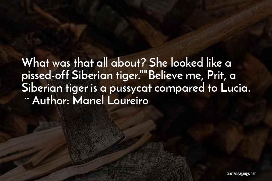 Manel Loureiro Quotes: What Was That All About? She Looked Like A Pissed-off Siberian Tiger.believe Me, Prit, A Siberian Tiger Is A Pussycat