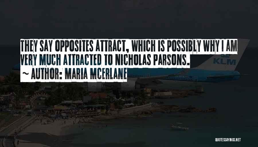 Maria McErlane Quotes: They Say Opposites Attract, Which Is Possibly Why I Am Very Much Attracted To Nicholas Parsons.