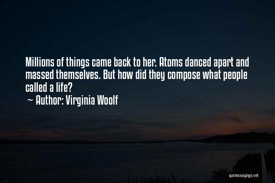 Virginia Woolf Quotes: Millions Of Things Came Back To Her. Atoms Danced Apart And Massed Themselves. But How Did They Compose What People